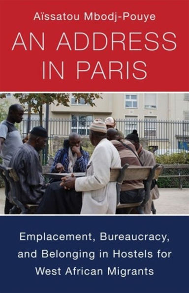 An Address Paris: Emplacement, Bureaucracy, and Belonging Hostels for West African Migrants