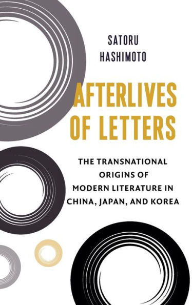 Afterlives of Letters: The Transnational Origins Modern Literature China, Japan, and Korea