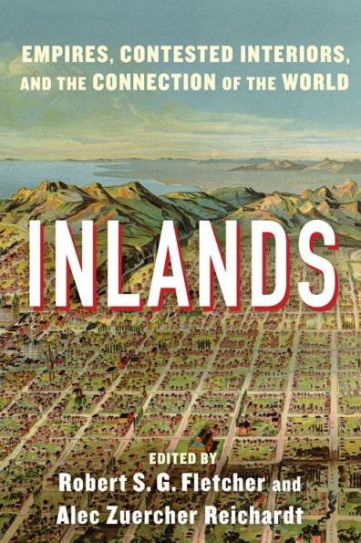 Inlands: Empires, Contested Interiors, and the Connection of World