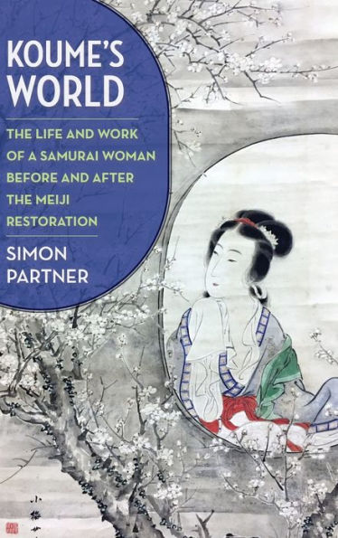 Koume's World: The Life and Work of a Samurai Woman Before and After the Meiji Restoration