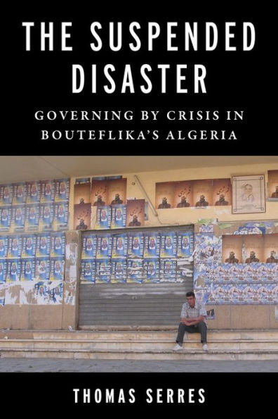 The Suspended Disaster: Governing by Crisis Bouteflika's Algeria