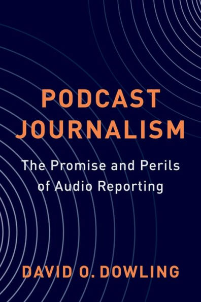 Podcast Journalism: The Promise and Perils of Audio Reporting