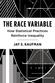 Title: The Race Variable: How Statistical Practices Reinforce Inequality, Author: Jay Kaufman
