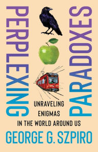 Free ebooks download in pdf Perplexing Paradoxes: Unraveling Enigmas in the World Around Us English version by George G. Szpiro 9780231213769 RTF iBook