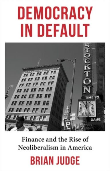 Democracy Default: Finance and the Rise of Neoliberalism America