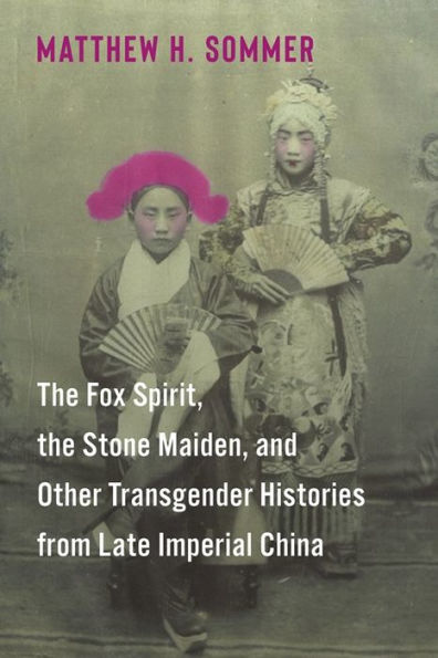the Fox Spirit, Stone Maiden, and Other Transgender Histories from Late Imperial China