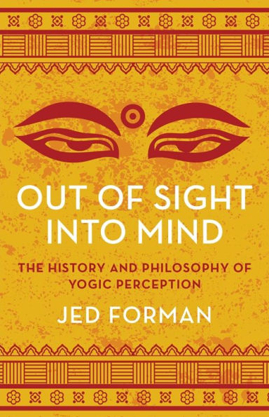 Out of Sight, Into Mind: The History and Philosophy of Yogic Perception