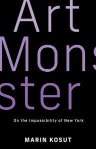 Title: Art Monster: On the Impossibility of New York, Author: Marin Kosut