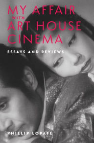 Title: My Affair with Art House Cinema: Essays and Reviews, Author: Phillip Lopate