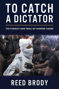 Title: To Catch a Dictator: The Pursuit and Trial of Hissène Habré, Author: Reed Brody