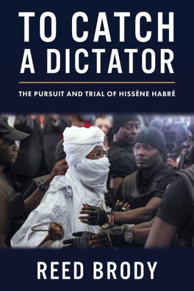 To Catch a Dictator: The Pursuit and Trial of Hissène Habré