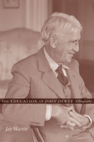 Title: The Education of John Dewey: A Biography, Author: Jay Martin