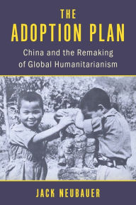 Ebooks search and download The Adoption Plan: China and the Remaking of Global Humanitarianism