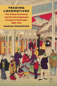 Rapidshare download book Trading Locomotives: The Global Economy and the Development of Japan's Railroads, 1869-1914 (English literature) 9780231562263 iBook ePub PDB