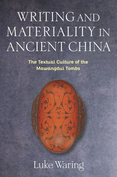 Writing and Materiality in Ancient China: The Textual Culture of the Mawangdui Tombs