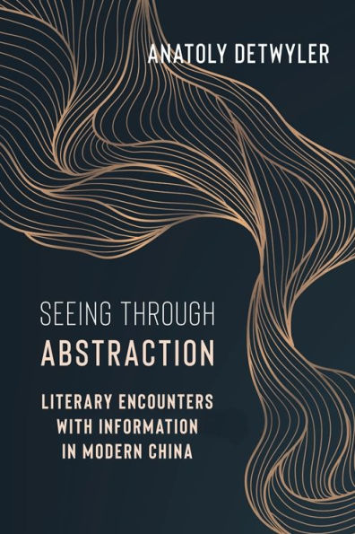 Seeing Through Abstraction: Literary Encounters with Information Modern China