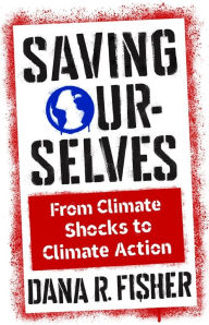 Title: Saving Ourselves: From Climate Shocks to Climate Action, Author: Dana R. Fisher