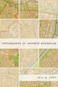 Title: Topographies of Japanese Modernism, Author: Seiji Lippit