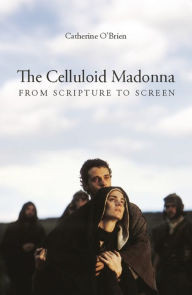 Title: The Celluloid Madonna: From Scripture to Screen, Author: Catherine O'Brien