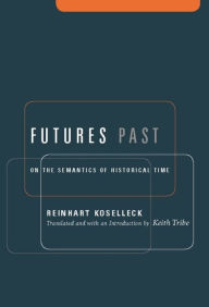 Title: Futures Past: On the Semantics of Historical Time, Author: Reinhart Koselleck