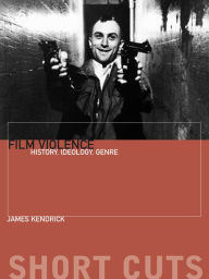 Title: Film Violence: History, Ideology, Genre, Author: Jim Kendrick