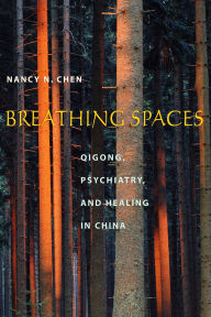 Title: Breathing Spaces: Qigong, Psychiatry, and Healing in China, Author: Nancy Chen