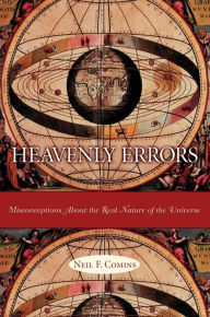 Title: Heavenly Errors: Misconceptions About the Real Nature of the Universe, Author: Neil F. Comins