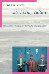 Title: Catechizing Culture: Missionaries, Aymara, and the 