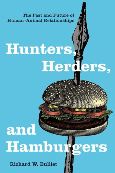 Hunters, Herders, and Hamburgers: The Past and Future of Human-Animal Relationships