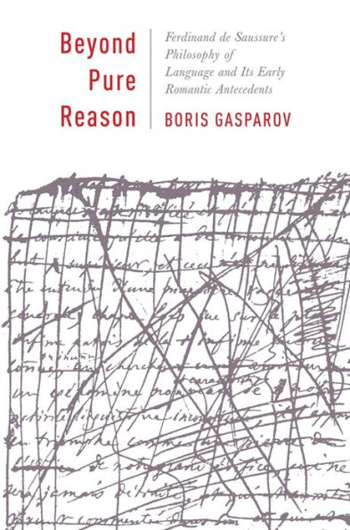 Beyond Pure Reason: Ferdinand de Saussure's Philosophy of Language and Its Early Romantic Antecedents