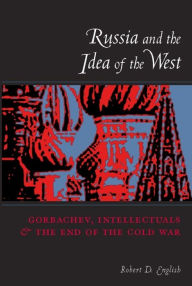 Title: Russia and the Idea of the West: Gorbachev, Intellectuals, and the End of the Cold War, Author: Robert English