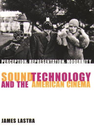 Title: Sound Technology and the American Cinema: Perception, Representation, Modernity, Author: James Lastra