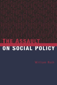 Title: The Assault on Social Policy, Author: William Roth