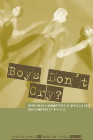 Title: Boys Don't Cry?: Rethinking Narratives of Masculinity and Emotion in the U.S., Author: Milette Shamir