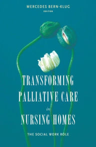 Title: Transforming Palliative Care in Nursing Homes: The Social Work Role, Author: Mercedes Bern-Klug PhD