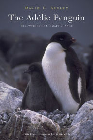 Title: The Adélie Penguin: Bellwether of Climate Change, Author: David Ainley