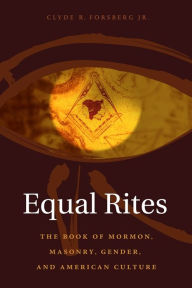 Title: Equal Rites: The Book of Mormon, Masonry, Gender, and American Culture, Author: Clyde R. Forsberg Jr.