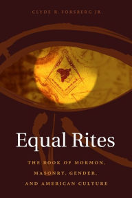 Title: Equal Rites: The Book of Mormon, Masonry, Gender, and American Culture, Author: Clyde Forsberg  Jr.