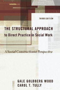 Title: The Structural Approach to Direct Practice in Social Work: A Social Constructionist Perspective, Author: Gale Goldberg Wood MSW