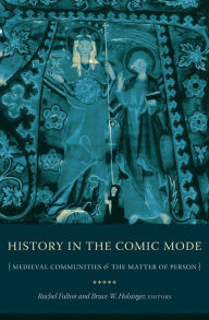 Title: History in the Comic Mode: Medieval Communities and the Matter of Person, Author: Rachel Fulton Brown