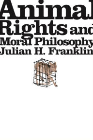 Title: Animal Rights and Moral Philosophy, Author: Julian H. Franklin