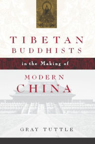 Title: Tibetan Buddhists in the Making of Modern China, Author: Gray Tuttle