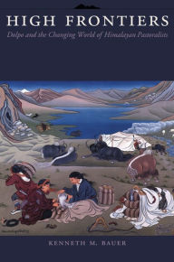 Title: High Frontiers: Dolpo and the Changing World of Himalayan Pastoralists, Author: Kenneth Michael Bauer