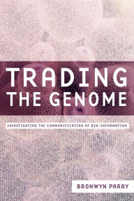 Title: Trading the Genome: Investigating the Commodification of Bio-Information, Author: Bronwyn Parry