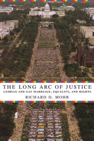 Title: The Long Arc of Justice: Lesbian and Gay Marriage, Equality, and Rights, Author: Richard Mohr