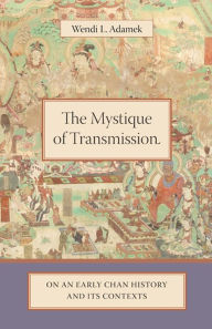 Title: The Mystique of Transmission: On an Early Chan History and Its Context, Author: Wendi Adamek