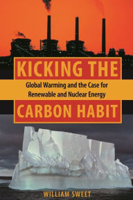 Title: Kicking the Carbon Habit: Global Warming and the Case for Renewable and Nuclear Energy, Author: William Sweet