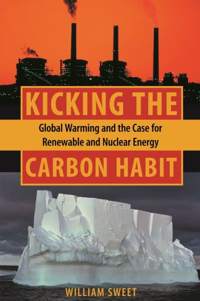 Kicking the Carbon Habit: Global Warming and the Case for Renewable and Nuclear Energy