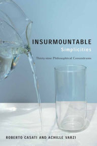 Title: Insurmountable Simplicities: Thirty-Nine Philosophical Conundrums, Author: Roberto Casati