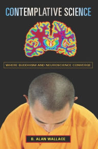 Title: Contemplative Science: Where Buddhism and Neuroscience Converge, Author: B. Alan Wallace